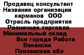 Продавец-консультант › Название организации ­ 5карманов, ООО › Отрасль предприятия ­ Розничная торговля › Минимальный оклад ­ 35 000 - Все города Работа » Вакансии   . Пензенская обл.,Мокшанский р-н